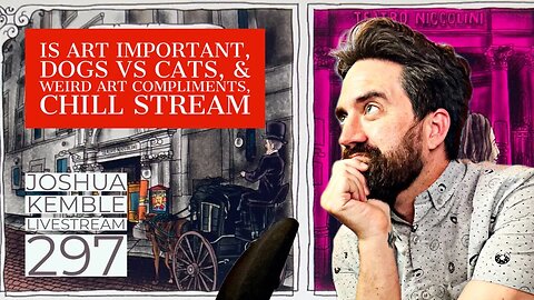 Is Art Important, Dogs vs Cats, & Weird Art Compliments, Chill Stream-Joshua Kemble Livestream 297