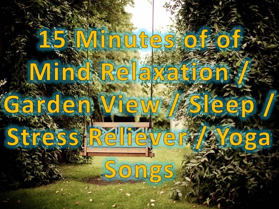 15 Minutes of Mind Relaxation / Garden View / Sleep / Stress Reliever / Yoga Songs