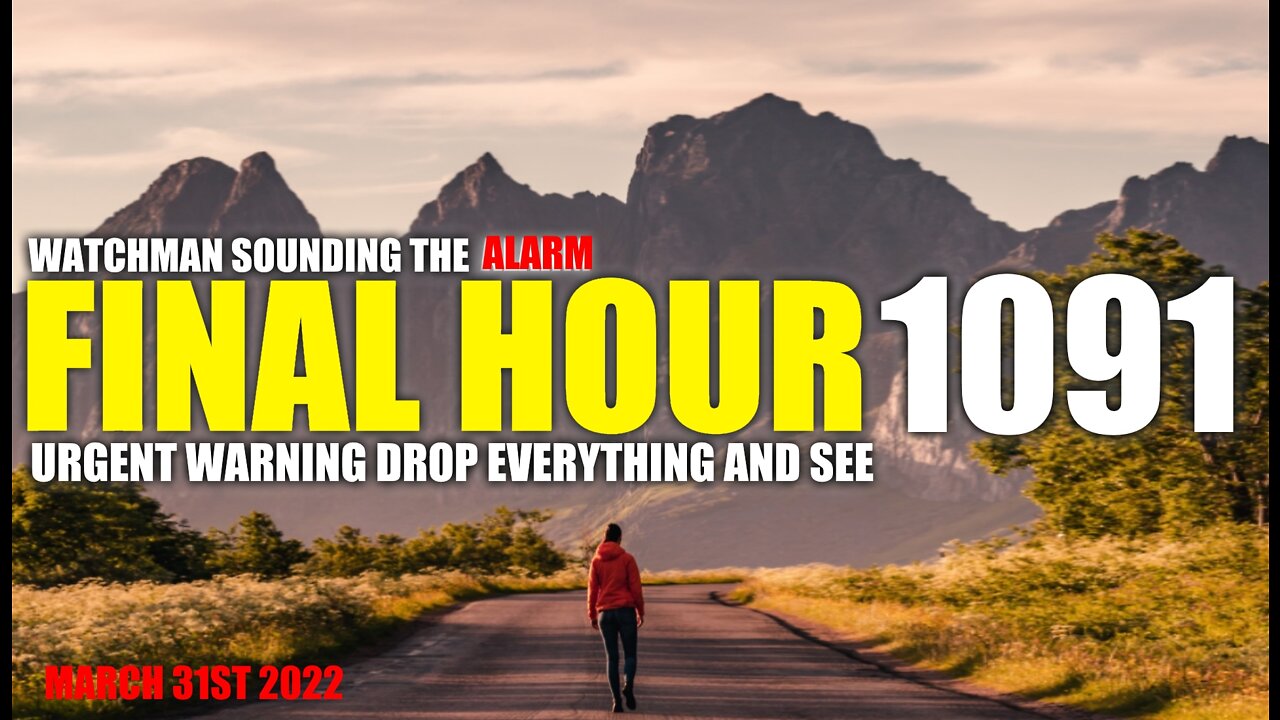 FINAL HOUR 1091 - URGENT WARNING DROP EVERYTHING AND SEE - WATCHMAN SOUNDING THE ALARM