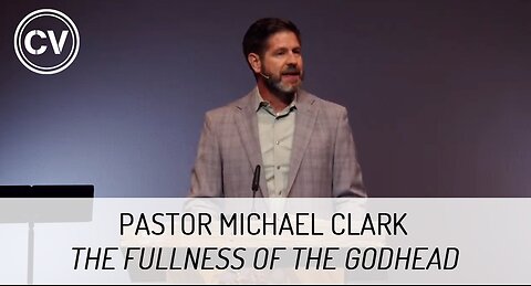 The Fullness of the Godhead - The Triunity of Our God - Colossians 1:19 - Pastor Michael Clark
