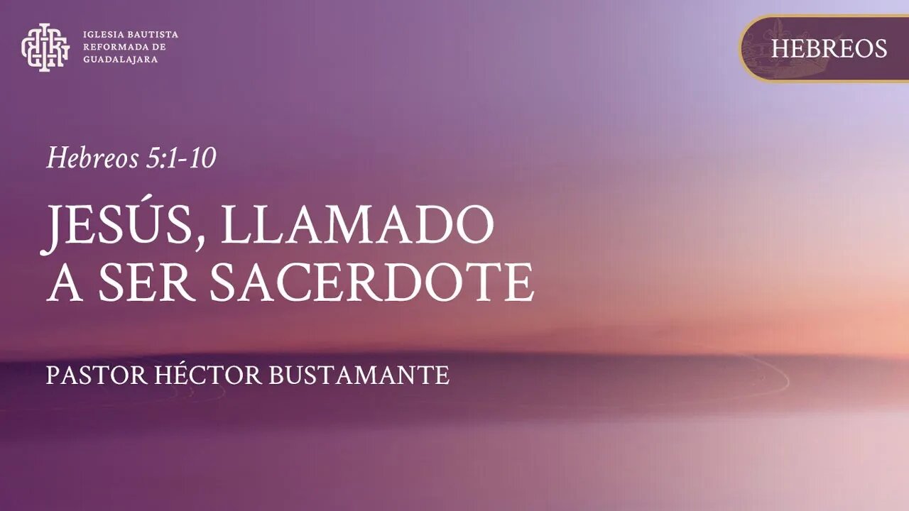 Jesús, llamado a ser sacerdote (Hebreos 5:1-10) - Pastor Héctor Bustamante