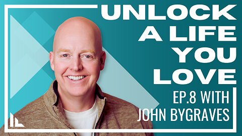 Unlock a Life You Love - Episode 8 : Interview with John Bygraves Pt. 2