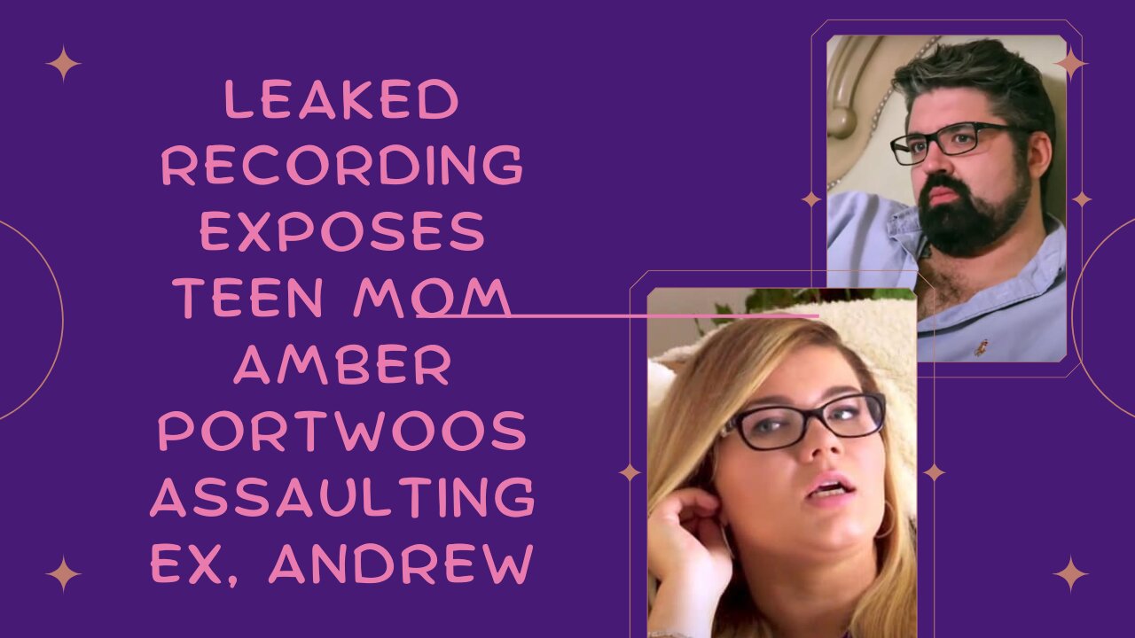 Leaked Recording exposes Teen Mom Amber portwood assaulting ex Andrew