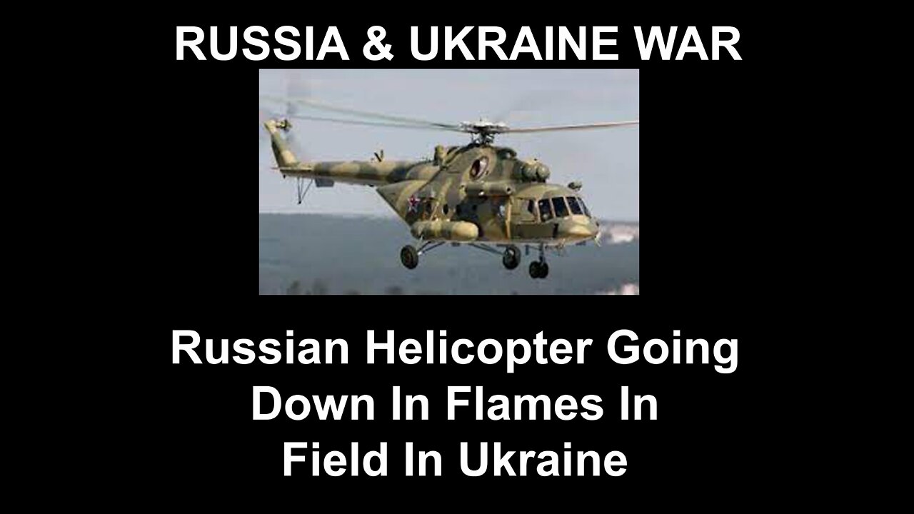 Russian Helicopter Going Down In Flames In Field In Ukraine