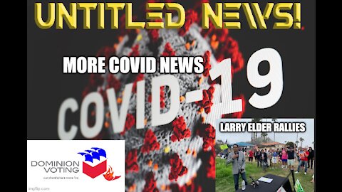 More Covid News, Dominion Voting, More Jan. 6th video, Larry Elders Rallies