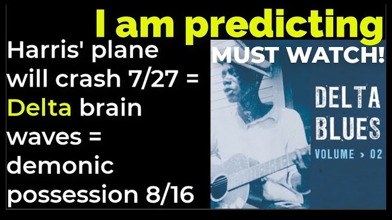 I am predicting: Harris' plane will crash July 27 = Delta brain waves = demonic possession Aug 16