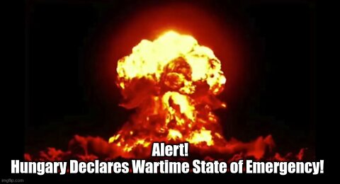 Alert! Hungary Declares Wartime State of Emergency!