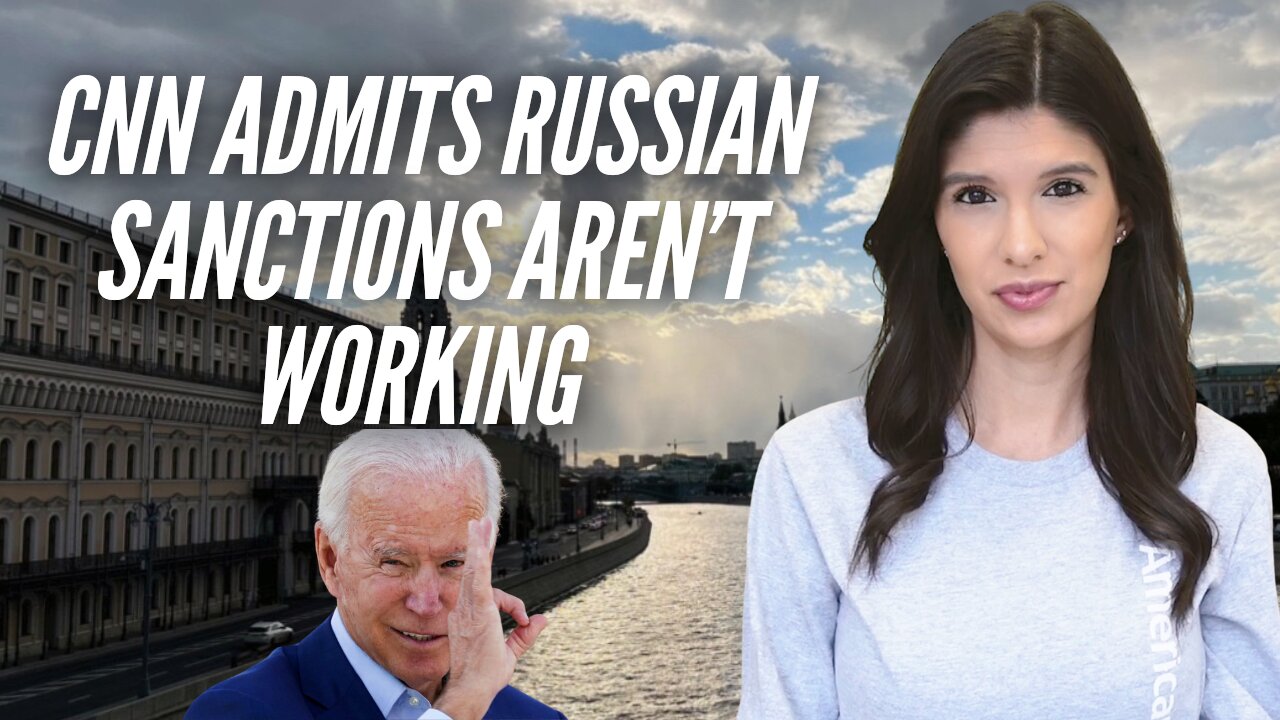 CNN Admits Sanctions Against Russia Aren’t Working, Biden Admin NOT Happy