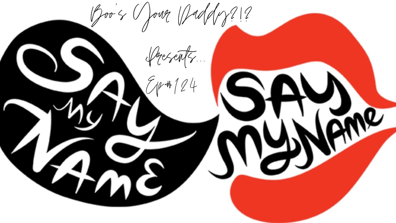 Ep$124 - Say My Name (Full Episode)