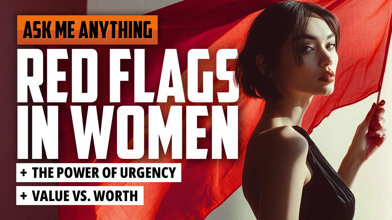 “Red Flags in Women, the Power of Urgency, and the Difference Between Value and Worth