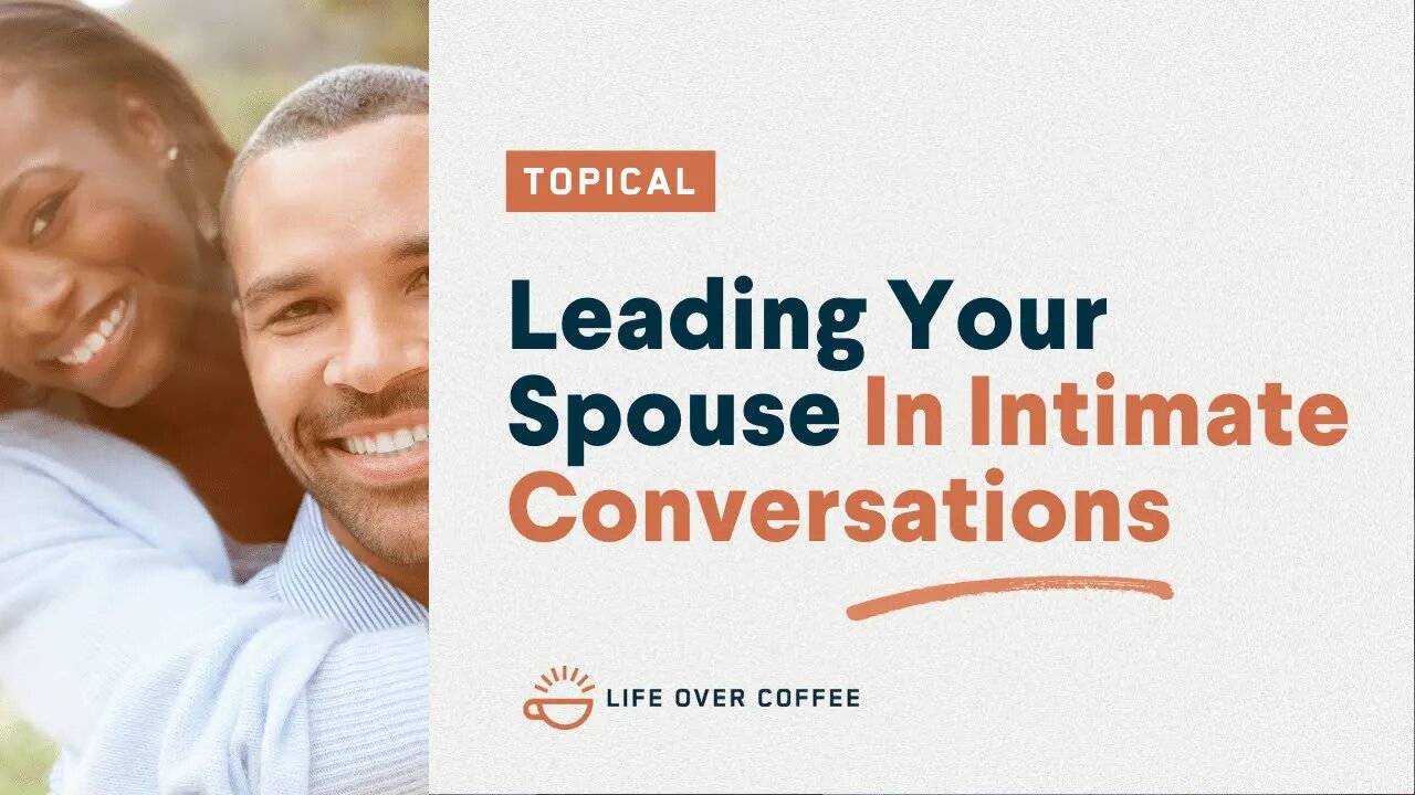 Leading Your Spouse In Intimate Conversations