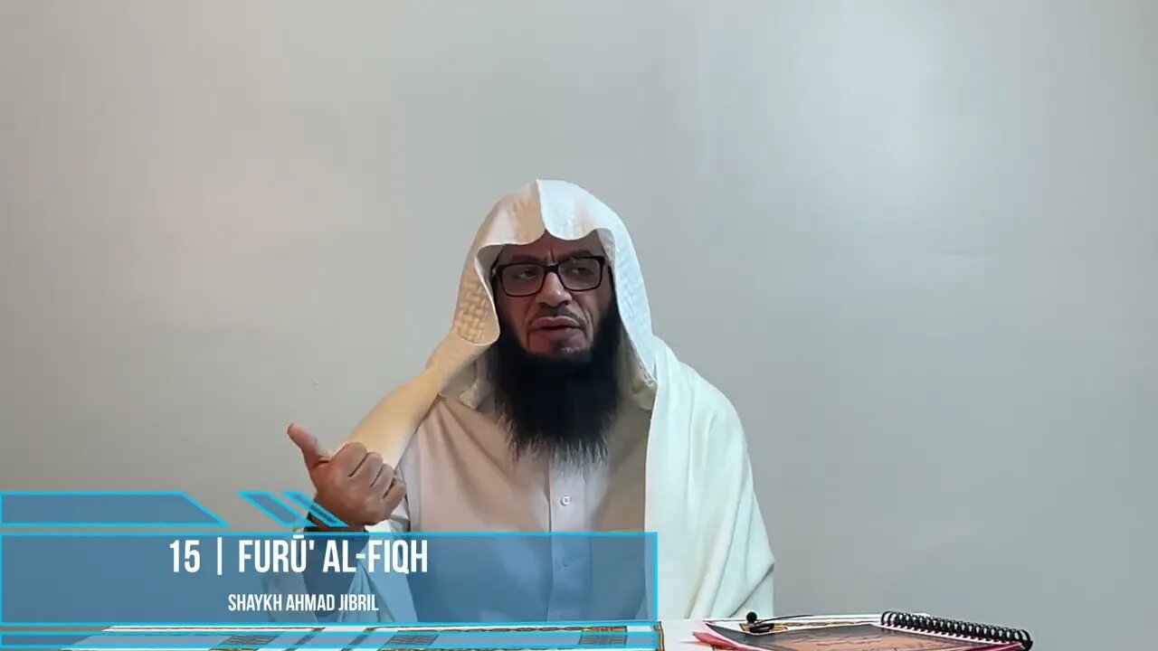 Class 15 - Explanation of Furū' Al-Fiqh - Shaykh Ahmad Jibril