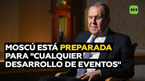 Lavrov: "Estamos preparados para cualquier desarrollo de eventos"