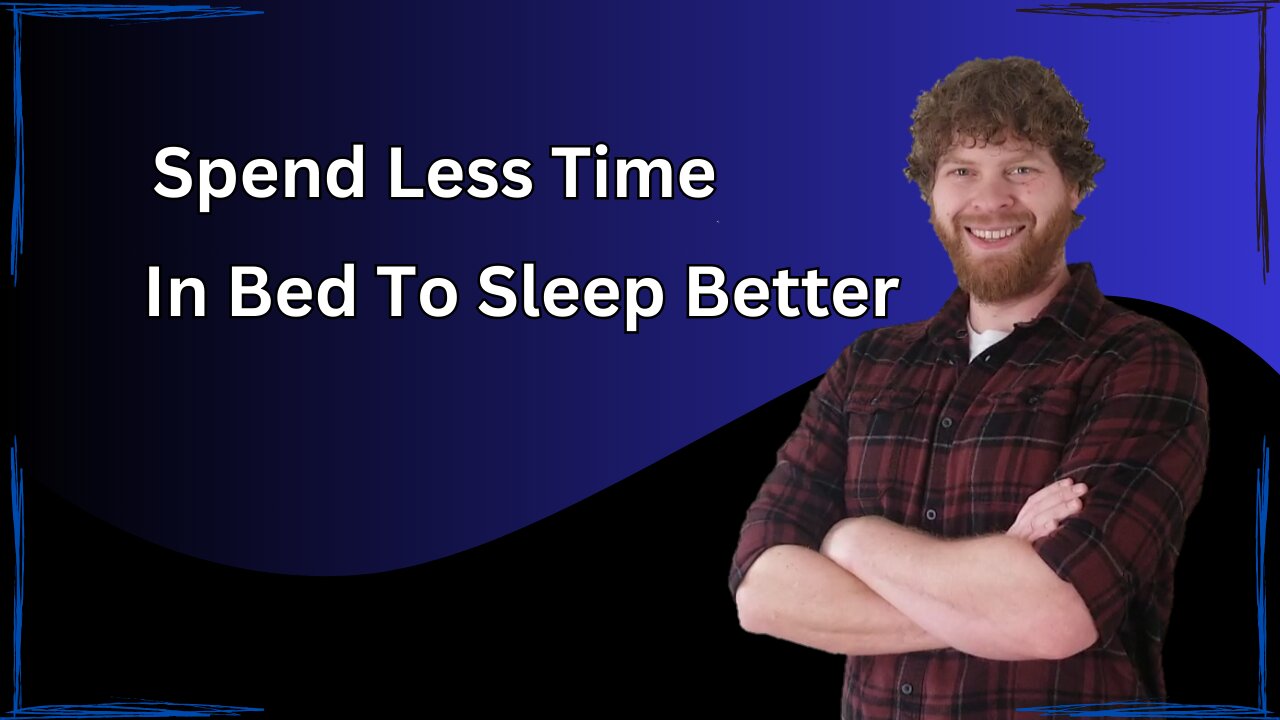 Spend Less Time In Bed To Sleep Better