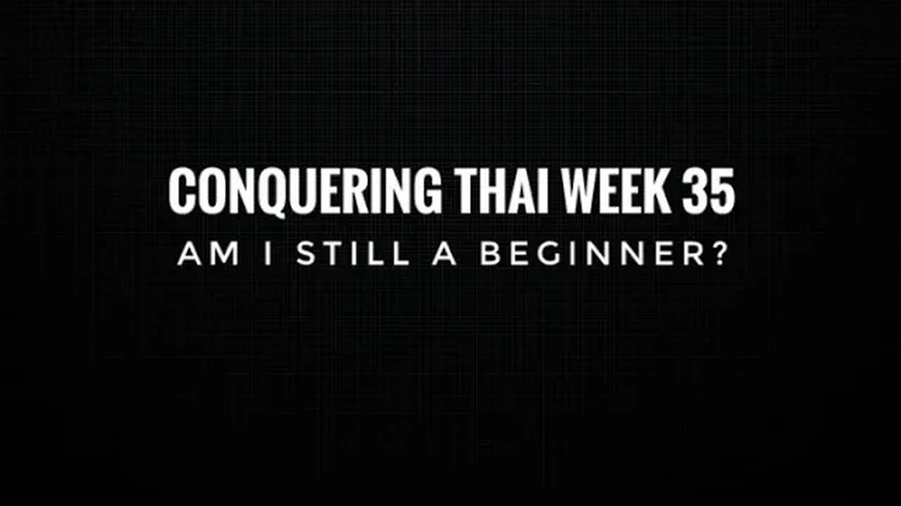 Conquering Thai Week 35: Am i still a beginner