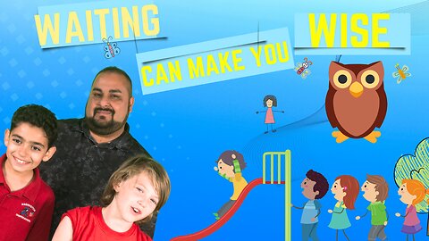 Waiting Can Make You Wise