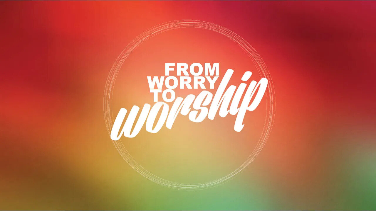 From Worry To Worship - Ilya Parkhotyuk