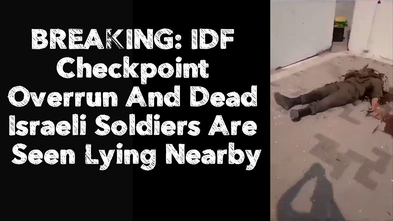 BREAKING: IDF Checkpoint Overrun And Dead Israeli Soldiers Are Seen Lying Nearby