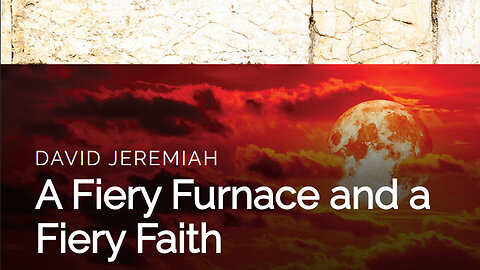 7. A Fiery Furnace and a Fiery Faith | Dr. David Jeremiah