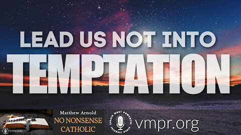24 Feb 21, No Nonsense Catholic: Lead Us Not into Temptation