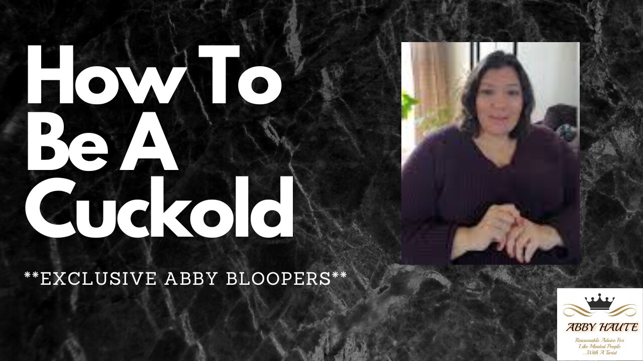 How To Be A Cuckold?....Plus: Exclusive Abby Bloopers