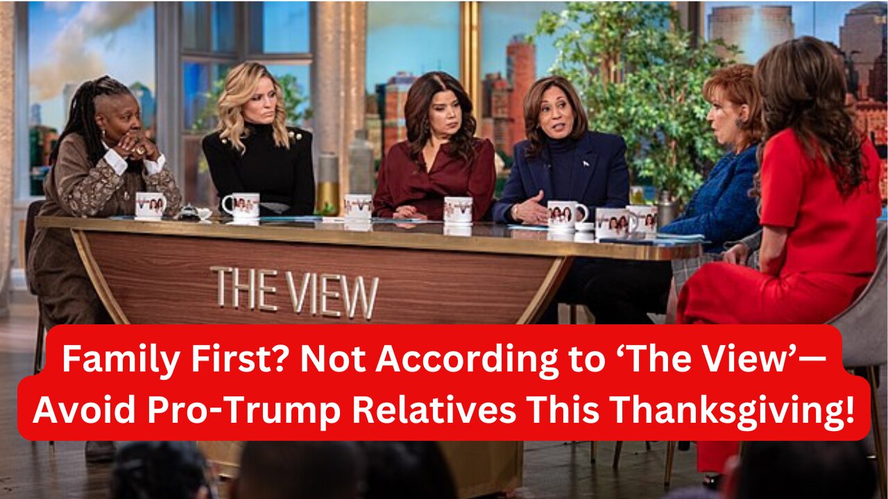 The View’s Hosts Urge Fans: Skip Thanksgiving If Family Supports Trump!