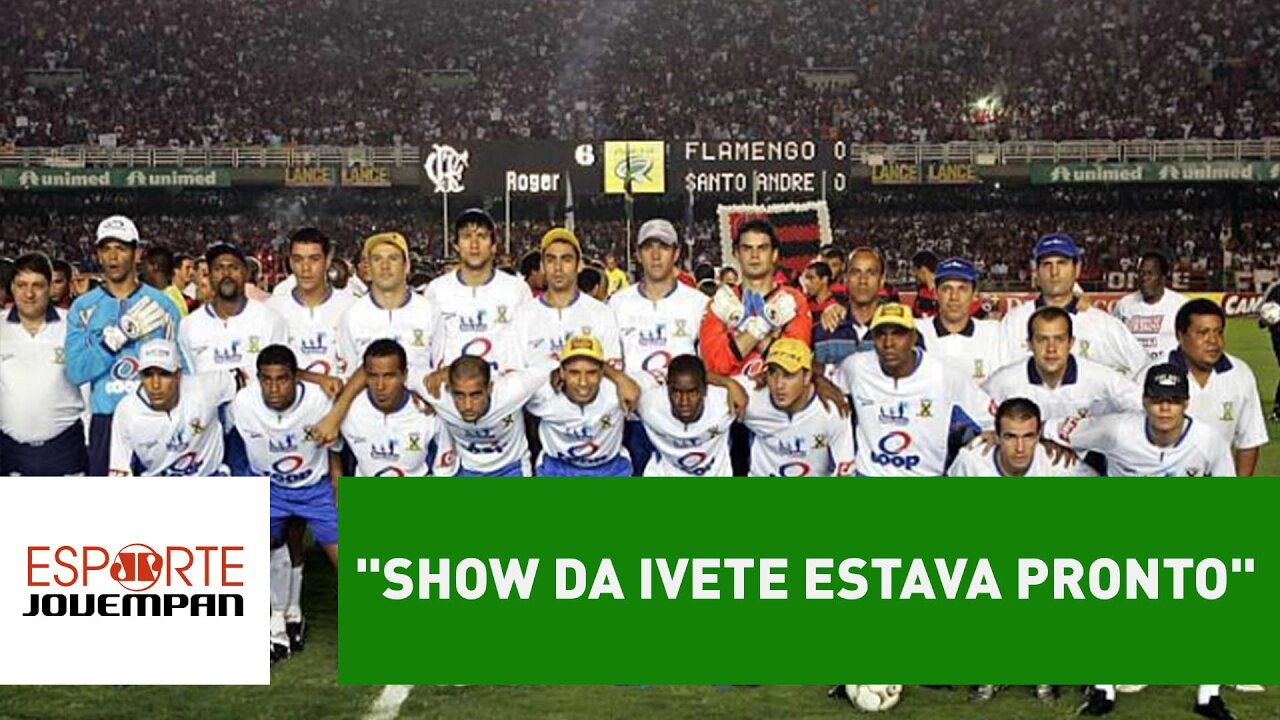 "Show da Ivete estava pronto", diz ex-Santo André sobre Fla-2004