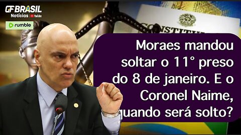 Moraes mandou soltar o 11° preso do 8 de janeiro. E o Coronel Naime, quando será solto?