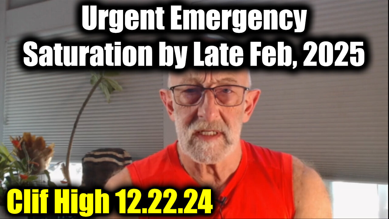 Clif High Urgent Emergency 12.22.24 - Saturation by Late Feb, 2025