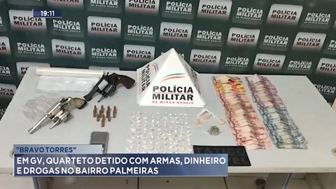 Bravo Torres: Em GV, Quarteto detido com Armas, Dinheiro e Drogas no Bairro Palmeiras.