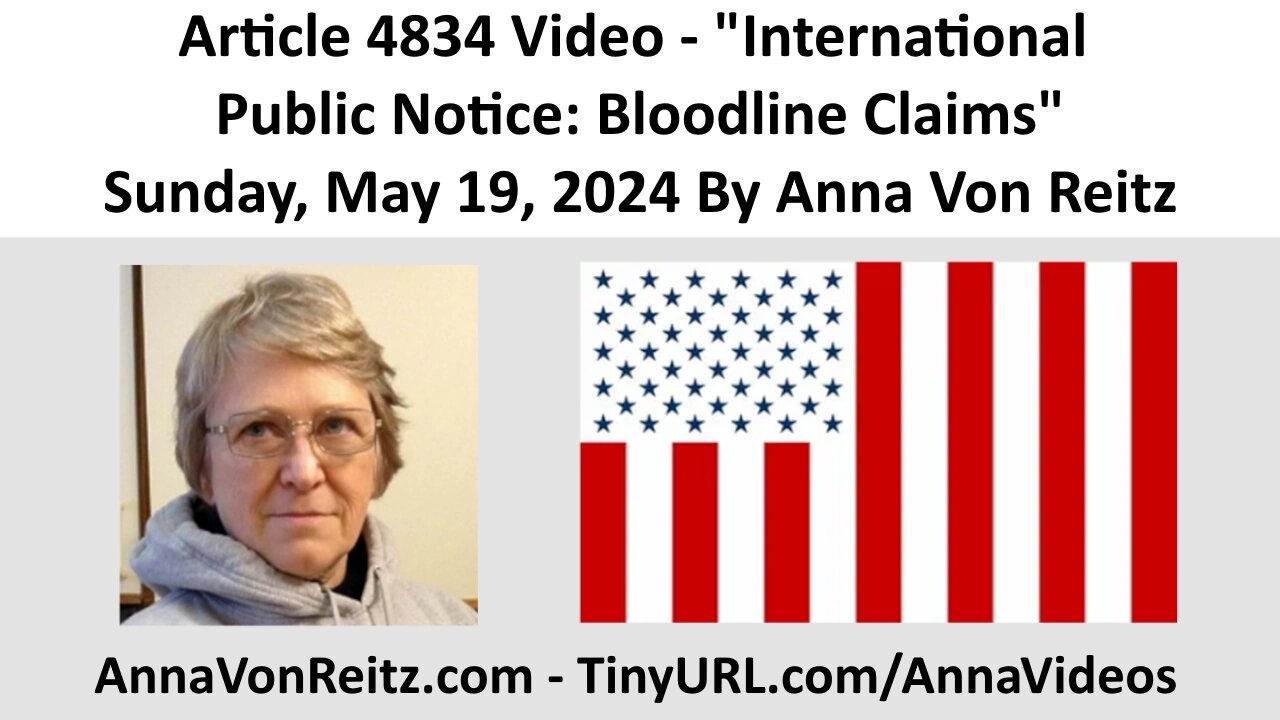 Article 4834 Video - International Public Notice: Bloodline Claims By Anna Von Reitz