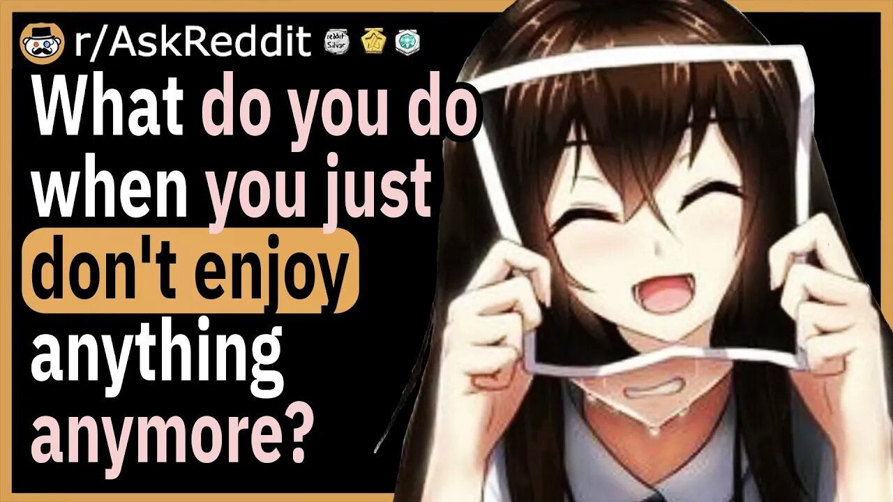 What do you do when you just don't enjoy anything anymore?