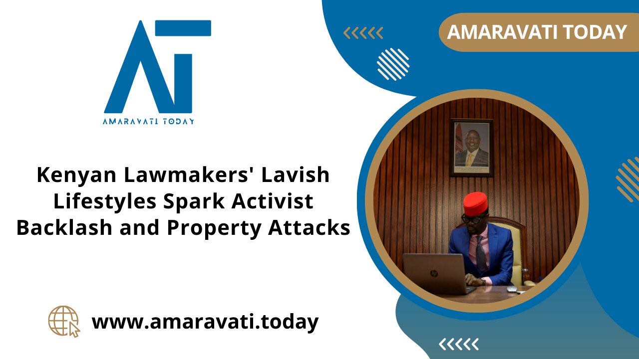 Kenyan Lawmakers' Lavish Lifestyles Spark Activist Backlash and Property Attacks | Amaravati Today