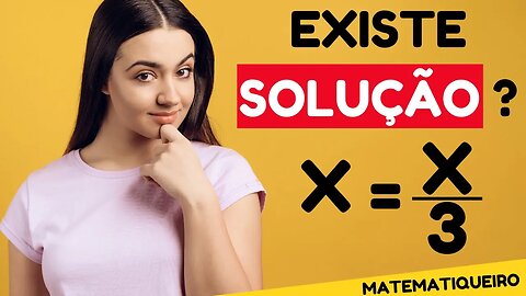 EXISTE SOLUÇÃO ? | X=X/3 | MATEMATICA BÁSICA