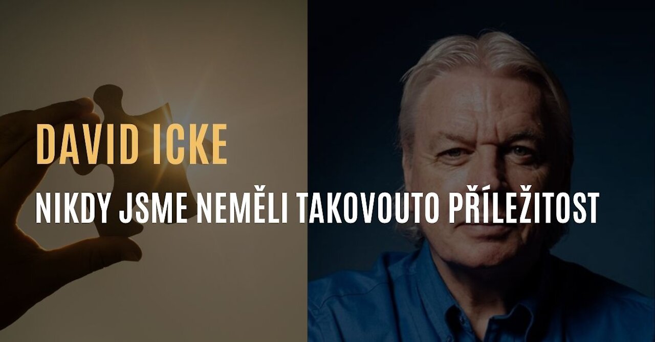 David Icke - Nikdy v historii jsme neměli takovouto příležitost