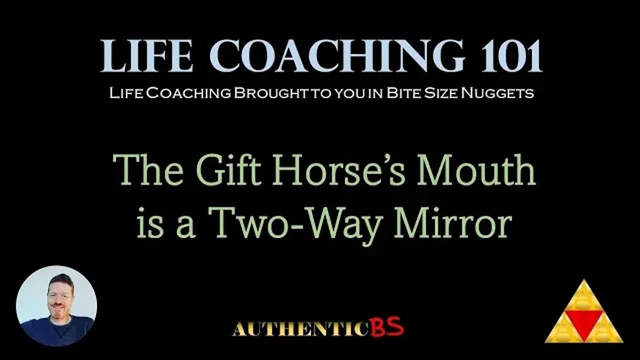 Life Coaching 101 - The Gift Horse's Mouth is a Two-Way Mirror