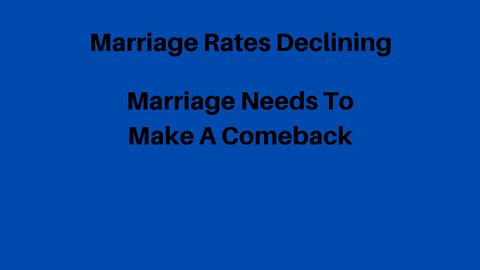 Marriage Rates Declining. Marriage Needs To Make A Comeback.