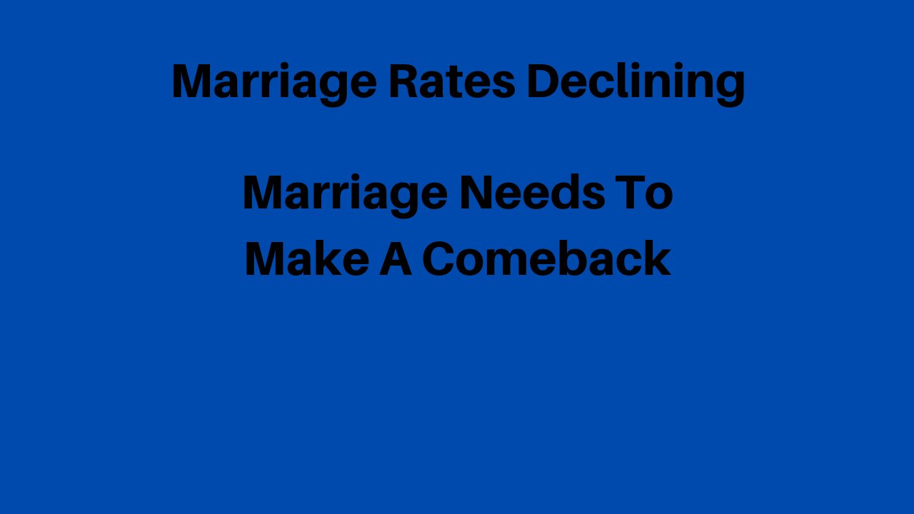 Marriage Rates Declining. Marriage Needs To Make A Comeback.