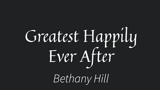 Greatest Happily Ever After- Bethany Hill