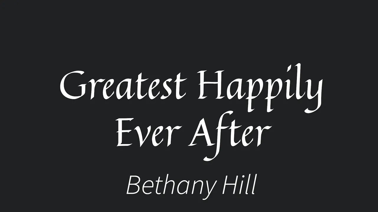Greatest Happily Ever After- Bethany Hill