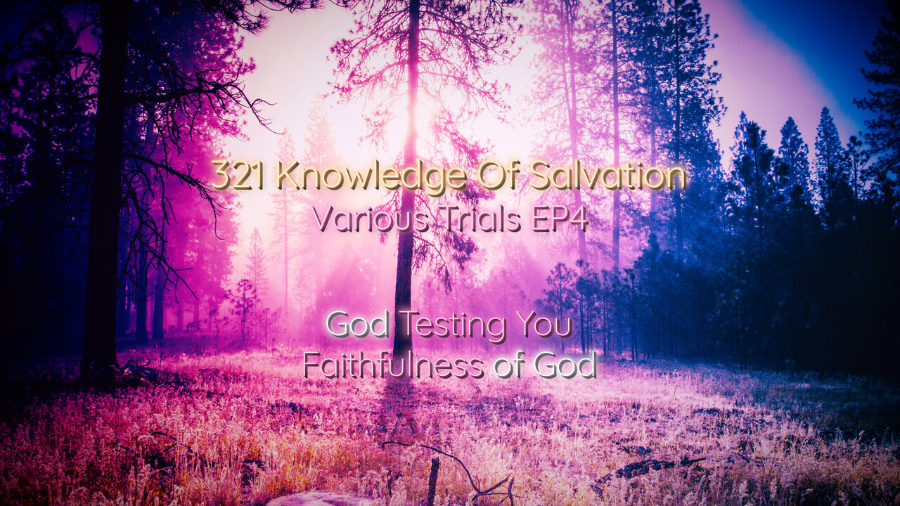 321 Knowledge Of Salvation - Various Trials EP4 - God Testing You, Faithfulness of God