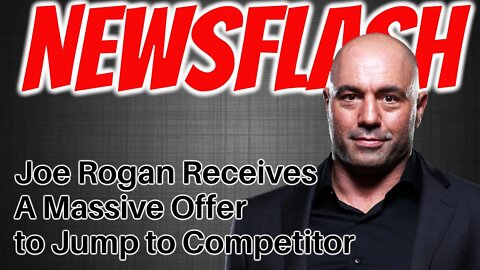 NEWSFLASH: Joe Rogan Receives MASSIVE Financial Offer to Jump over to Competitor!