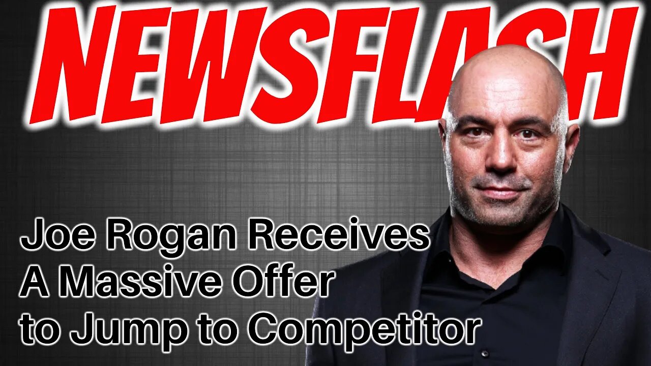 NEWSFLASH: Joe Rogan Receives MASSIVE Financial Offer to Jump over to Competitor!
