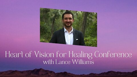 Lance Williams - Heart of Vision for Healing Conference - November 2022 | 2022年11月|异象之心医治特会(双语)兰斯