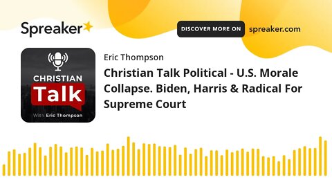 Christian Talk Political - U.S. Morale Collapse. Biden, Harris & Radical For Supreme Court