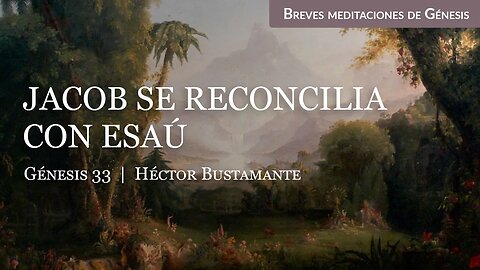 Jacob se reconcilia con Esaú (Génesis 33) - Héctor Bustamante