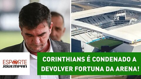CORINTHIANS é CONDENADO a devolver FORTUNA da ARENA!
