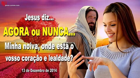 Jesus diz... AGORA ou NUNCA, Minha noiva, onde está o vosso coração e lealdade? ❤️ Letra de Amor