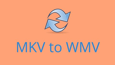 How to Convert MKV to WMV Efficiently?