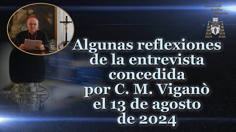 Algunas reflexiones de la entrevista concedida por C. M. Viganò el 13 de agosto de 2024